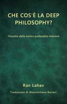 Che Cos'È La Deep Philosophy?: Filosofia Dalla Nostra Profondità Interiore (Italian Edition)