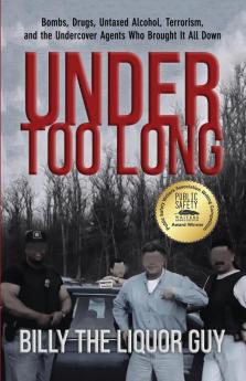 Under Too Long: Bombs Drugs Untaxed Alcohol Terrorism And The Undercover Agents Who Brought It All Down