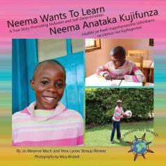 Neema Wants To Learn/ Neema Anataka Kujifunza: A True Story Promoting Inclusion and Self-Determination/Hadithi ya Kweli Inayohamasisha Ushirikiano na Uamuzi wa Kujitegemea (Finding My World)