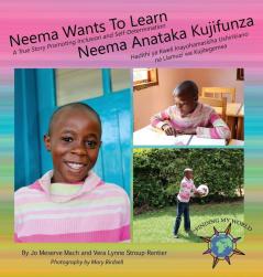 Neema Wants To Learn/ Neema Anataka Kujifunza: A True Story Promoting Inclusion and Self-Determination/Hadithi ya Kweli Inayohamasisha Ushirikiano na Uamuzi wa Kujitegemea (Finding My World)