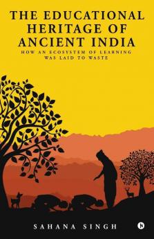 The Educational Heritage Of Ancient India: How An Ecosystem Of Learning Was Laid To Waste