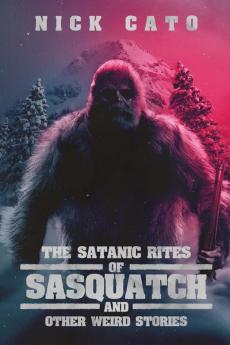 The Satanic Rites of Sasquatch and Other Weird Stories