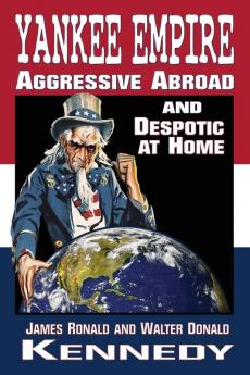 Yankee Empire: Aggressive Abroad and Despotic At Home