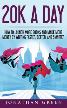 20K a Day: How to Launch More Books and Make More Money by Writing Faster Better and Smarter: 3 (Serve No Master)