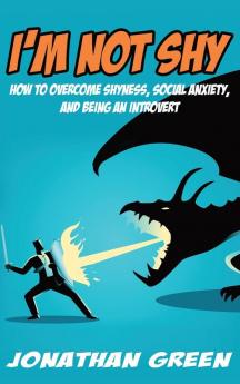 I'm Not Shy: How to overcome shyness social anxiety and being an introvert: 10 (Habit of Success)