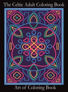 The Celtic Adult Coloring Book: Relieve Stress and Anxiety While You Color Classic Celtic Designs: 3 (Coloring Books for Adults)