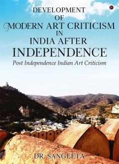 Development of Modern Art Criticism in India after Independence : Post Independence Indian Art Criticism