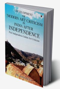 Development of Modern Art Criticism in India after Independence : Post Independence Indian Art Criticism