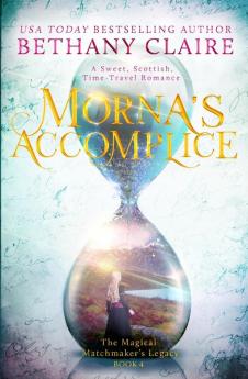 Morna's Accomplice: A Sweet Scottish Time Travel Romance: 4 (Magical Matchmaker's Legacy)