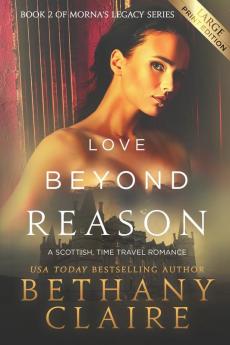 Love Beyond Reason (Large Print Edition): A Scottish Time Travel Romance: 2 (Morna's Legacy)