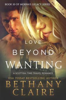 Love Beyond Wanting (Large Print Edition): A Scottish Time Travel Romance: 10 (Morna's Legacy)