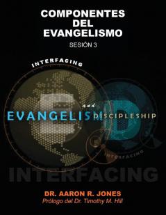 Conectando el Evangelismo y el Discipulado: Sesión 3: Componentes Del Evangelismo