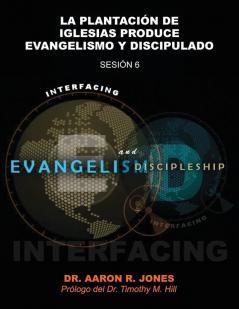 Conectando el Evangelismo y el Discipulado: Sesión 6: La Plantación de Iglesias Produce Evangelismo y Discipulado