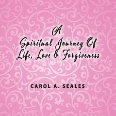 A Spiritual Journey of Life Love and Forgiveness