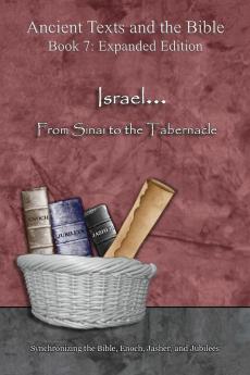 Israel... From Sinai to the Tabernacle - Expanded Edition: Synchronizing the Bible Enoch Jasher and Jubilees (Ancient Texts and the Bible: Book 7)