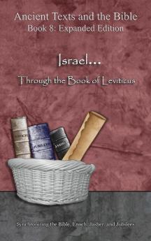 Israel... Through the Book of Leviticus - Expanded Edition: Synchronizing the Bible Enoch Jasher and Jubilees (Ancient Texts and the Bible: Book 8)