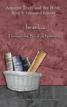 Israel... Through the Book of Numbers - Expanded Edition: Synchronizing the Bible Enoch Jasher and Jubilees (Ancient Texts and the Bible: Book 9)