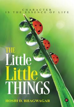 The Little Little Things : Character Is the Essence of Life