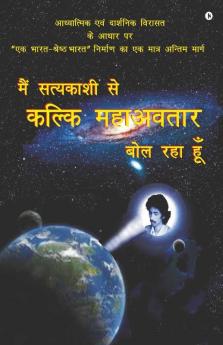 Mein Satyakashi Se Kalki Mahavtaar Bol Raha Hun : Adhyanthik Evum Darshanik Virasath Ke Aadhar Parr Ek Bharat- Shresht Bharat Nirman Ka Ek Maatra Anthim Maarg