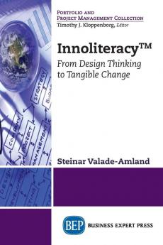 Innoliteracy™: From Design Thinking to Tangible Change (Portfolio and Project Management Collection)