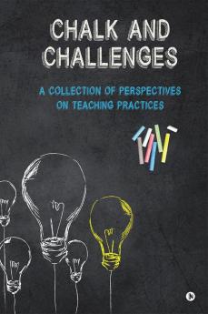 Chalk and Challenges : A Collection of Perspectives on Teaching Practices