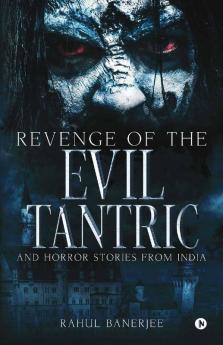 Revenge Of The Evil Tantric & Horror Stories From India