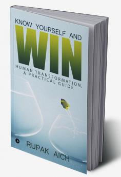 Know Yourself and Win : Human Transformation a Practical Guide