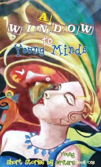 A Window to Young Minds: 1 (Short Stories by Young Writers)