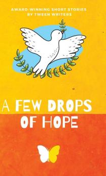 A Few Drops of Hope: Award-Winning Short Stories by Tween Writers