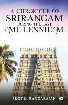 A Chronicle Of Srirangam During The Last Millennium