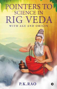 Pointers To Science In Rig Veda : With Age And Origin