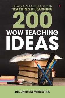 200 Wow Teaching Ideas: Towards Excellence In Teaching & Learning: Towards Excellence In Teaching Andamp; Learning