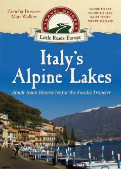 Italy's Alpine Lakes: Small-town Itineraries for the Foodie Traveler