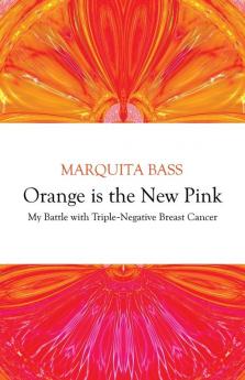 Orange is the New Pink: My Battle with Triple-Negative Breast Cancer