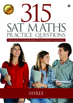 315 SAT MATHS PRACTICE QUESTIONS : Topic &amp; Difficulty wise categorized with explanations of the solutions