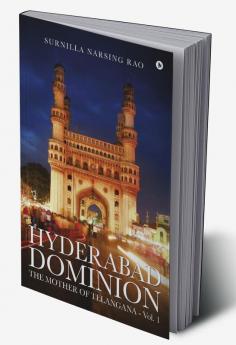 Hyderabad Dominion : The Mother of Telangana - Vol. 1