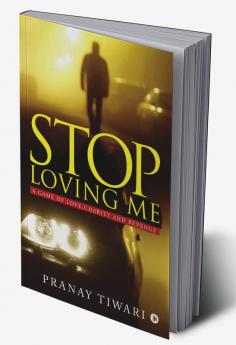 Stop Loving Me : A Game of Love Charity and Revenge