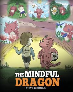 The Mindful Dragon: A Dragon Book about Mindfulness. Teach Your Dragon To Be Mindful. A Cute Children Story to Teach Kids about Mindfulness Focus and ... (Dragon Books for Kids): 3 (My Dragon Books)