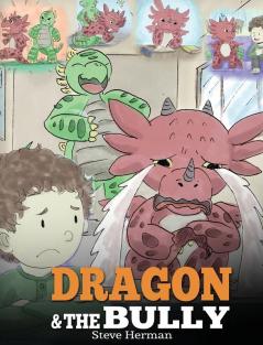 Dragon and The Bully: Teach Your Dragon How To Deal With The Bully. A Cute Children Story To Teach Kids About Dealing with Bullying in Schools.: 5 (My Dragon Books)