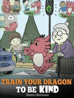 Train Your Dragon To Be Kind: A Dragon Book To Teach Children About Kindness. A Cute Children Story To Teach Kids To Be Kind Caring Giving And Thoughtful.: 9 (My Dragon Books)