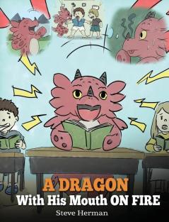 A Dragon With His Mouth On Fire: Teach Your Dragon To Not Interrupt. A Cute Children Story To Teach Kids Not To Interrupt or Talk Over People.: 10 (My Dragon Books)