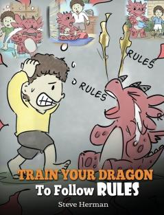 Train Your Dragon To Follow Rules: Teach Your Dragon To NOT Get Away With Rules. A Cute Children Story To Teach Kids To Understand The Importance of Following Rules.: 11 (My Dragon Books)