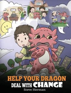 Help Your Dragon Deal With Change: Train Your Dragon To Handle Transitions. A Cute Children Story to Teach Kids How To Adapt To Change In Life.: 27 (My Dragon Books)