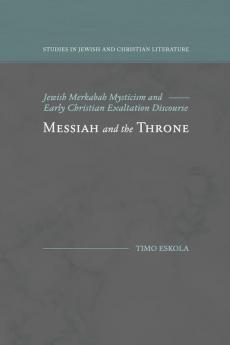 Messiah and the Throne: Jewish Merkabah Mysticism and Early Christian Exaltation Discourse (Studies in Jewish and Christian Literature)