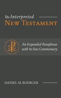 The Interpreted New Testament: An Expanded Paraphrase with In-line Commentary