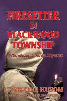 Firesetter In Blackwood Township: A Winnebago County Mystery: 7