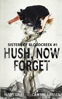 Hush Now Forget: 1 (Sisters of Bloodcreek)