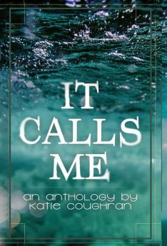 It Calls Me: An Anthology