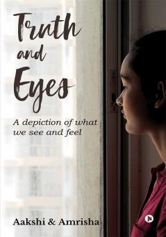 Truth and Eyes : A Depiction of What We See and Feel