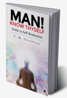 Man! Know thyself : Guide to Self-realization